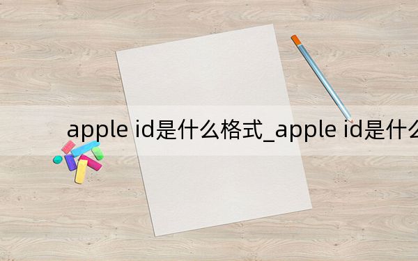 apple id是什么格式_apple id是什么