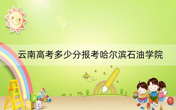 云南高考多少分报考哈尔滨石油学院？附2022-2024年院校最低投档线