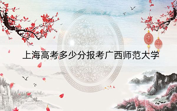 上海高考多少分报考广西师范大学？2024年综合最低440分