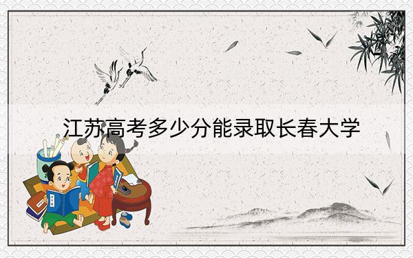 江苏高考多少分能录取长春大学？2024年历史类录取分511分 物理类投档线534分