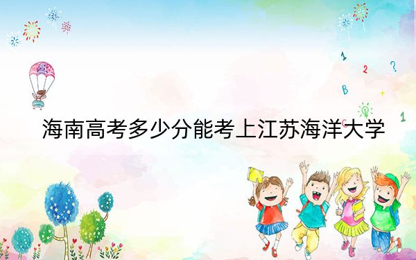 海南高考多少分能考上江苏海洋大学？2024年综合最低分483分