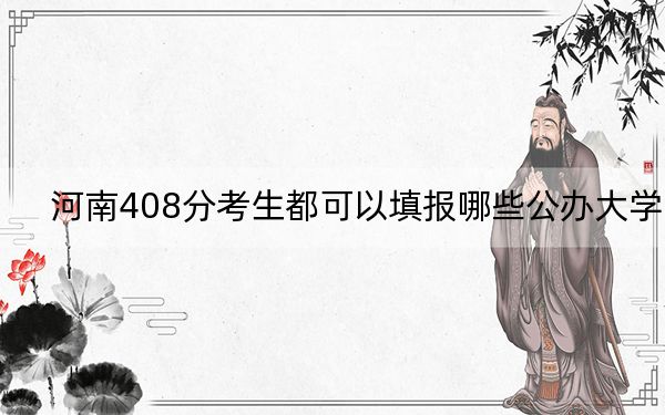 河南408分考生都可以填报哪些公办大学？ 2025年高考可以填报38所大学