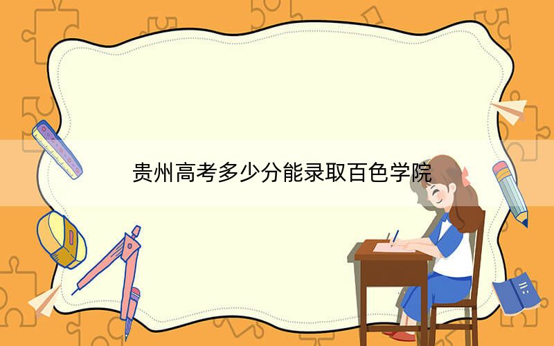 贵州高考多少分能录取百色学院?附2022-2024年最低录取分数线