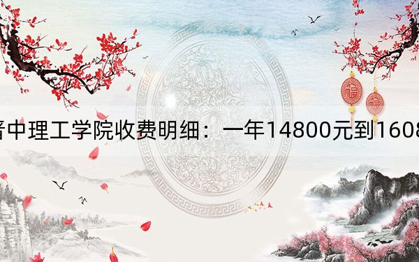 2024年山西晋中理工学院收费明细:一年14800元到16080元(供山东考生参考)